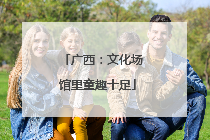 广西：文化场馆里童趣十足